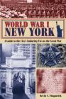 World War I New York: A Guide to the City's Enduring Ties to the Great War By Kevin C. Fitzpatrick Cover Image