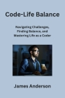 Code-Life Balance: Navigating Challenges, Finding Balance, and Mastering Life as a Coder Cover Image