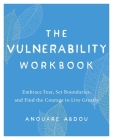The Vulnerability Workbook: Embrace Fear, Set Boundaries, and Find the Courage to Live Greatly By Anouare Abdou Cover Image