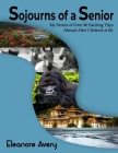 Sojourns of a Senior: My stories of Over Eighty Exciting Trips Abroad After I Retired at Age 60 By Eleanore Avery Cover Image