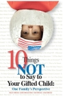 10 Things Not to Say to Your Gifted Child: One Family's Perspective By Nancy Heilbronner, Jennifer Heilbronner Munoz, Sarah Heilbronner Cover Image