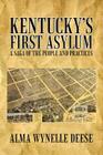 Kentucky's First Asylum: A Saga of the People and Practices By Alma Wynelle Deese Cover Image