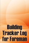 Building Tracker Log for Foreman: Construction Site Daily Tracker to Record Workforce, Tasks, Schedules, Construction Daily Report Cover Image