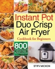 Instant Pot Duo Crisp Air Fryer Cookbook for Beginners By Stifv Mickon Cover Image