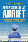 Administratively Adrift: Overcoming Institutional Barriers for College Student Success By Scott A. Bass Cover Image
