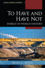 To Have and Have Not: Energy in World History (Exploring World History) By Brian C. Black Cover Image