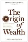 The Origin of Wealth: The Radical Remaking of Economics and What It Means for Business and Society By Eric D. Beinhocker Cover Image