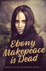 Ebony Makepeace is Dead By Janeen Ann O'Connell Cover Image