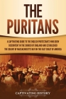 The Puritans: A Captivating Guide to the English Protestants Who Grew Discontent in the Church of England and Established the Massac By Captivating History Cover Image