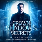 A Crown of Shadows and Secrets By Sloane Murphy, Sarah Puckett (Read by), Alexander Cendese (Read by) Cover Image