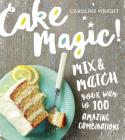 Cake Magic!: Mix & Match Your Way to 100 Amazing Combinations By Caroline Wright Cover Image
