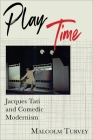 Play Time: Jacques Tati and Comedic Modernism (Film and Culture) By Malcolm Turvey Cover Image