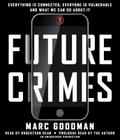 Future Crimes: Everything Is Connected, Everyone Is Vulnerable and What We Can Do About It By Marc Goodman, Robertson Dean (Read by), Marc Goodman (Read by) Cover Image