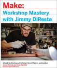 Workshop Mastery with Jimmy DiResta: A Guide to Working with Metal, Wood, Plastic, and Leather By Jimmy DiResta, John Baichtal, Nick Offerman (Foreword by) Cover Image