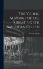 The Young Acrobat of the Great North American Circus By Jr. Alger, Horatio Cover Image