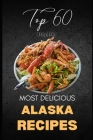 Alaska Cookbook: Top 60 Most Delicious Alaska Recipes By Liam Luxe Cover Image