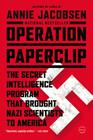 Operation Paperclip: The Secret Intelligence Program that Brought Nazi Scientists to America By Annie Jacobsen Cover Image