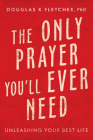 The Only Prayer You'Ll Ever Need: Unleashing Your Best Life Cover Image