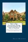 How to Buy Foreclosures: Buying Foreclosed Homes for Sale in Maryland: Find & Finance Foreclosed Homes for Sale & Foreclosed Houses in Maryland By Brian Mahoney Cover Image