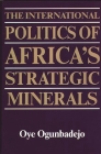 The International Politics of Africa's Strategic Minerals (Contributions in Military Studies #88) By Oye Ogunbadejo, Unknown Cover Image