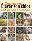 Comment élever son chiot: l'ultime guide de l'éducation canine By Zak Canin Cover Image