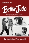 The Way to Better Judo By Frederick Paul Lowell, Anita Lowell (Photographer) Cover Image
