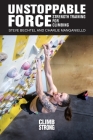 Unstoppable Force: Strength Training for Climbing By Steve Bechtel, Charlie Manganiello, Kian Stewart (Designed by) Cover Image