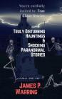 You're cordially invited to: True Ghost Stories: Truly Disturbing Hauntings & Shocking Paranormal Stories: Come on in!! Cover Image
