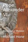 Pope Alexander VI: Renaissance Monster By Michael Hone Cover Image