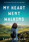 My Heart Went Walking: An Irish tale of love, loss, and redemption By Sally Hanan Cover Image
