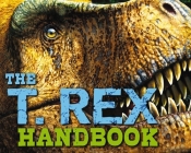 The T Rex Handbook: Discover the King of the Dinosaurs (Discovering) By Julius Csotonyi (Illustrator), Brian Switek Cover Image