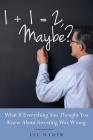 1 + 1 = 2 Maybe?: What if Everything You Thought You Knew about Investing Was Wrong By Lee Hyder Cover Image