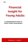 Financial Insight for Young Adults: A Comprehensive Guide to Smart Money Management By Bradley J. Beery Cover Image