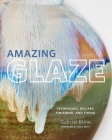 Amazing Glaze: Techniques, Recipes, Finishing, and Firing (Mastering Ceramics) By Gabriel Kline, John Britt (Foreword by) Cover Image