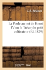 La Poule Au Pot de Henri IV Ou Le Trésor Du Petit Cultivateur By J. -B Aufauvre Cover Image