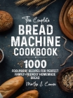 The Complete Bread Machine Cookbook: 1000 Foolproof Recipes for Perfect Family-Friendly Homemade Bread Cover Image