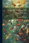 The Biology of the Frog By Samuel J. Holmes Cover Image