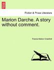 Marion Darche. a Story Without Comment. By Francis Marion Crawford Cover Image