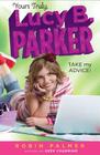 Yours Truly, Lucy B. Parker: Take My Advice: Book 4 By Robin Palmer Cover Image