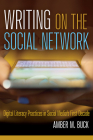 Writing on the Social Network: Digital Literacy Practices in Social Media's First Decade By Amber M. Buck Cover Image