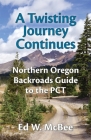A Twisting Journey Continues: Northern Oregon Backroads Guide to the PCT By Ed W. McBee Cover Image