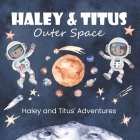 Haley and Titus' Adventures: Outer Space (The Solar System and Its Planets.) By Kid Creations Cover Image