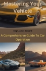 Mastering Your Vehicle: A Comprehensive Guide To Car Operation