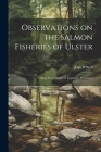 Observations on the Salmon Fisheries of Ulster: Urging Their Claims to Legislative Protection Cover Image