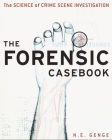 The Forensic Casebook: The Science of Crime Scene Investigation By Ngaire E. Genge Cover Image