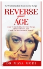 Reverse your Age: Learn to Eat Healthy, Feel More Energy, Reverse Diseases, and Unveil the Best Version of Yourself: Your Practical Hand By Maya Modi Cover Image