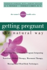 Getting Pregnant the Natural Way: The 6-Step Natural Fertility Program Integrating Nutrition, Herbal Therapy, Movement Therapy, Massage, and Mind-Body (Women's Natural Heal) By Deborah Gordon, D. S. Feingold Cover Image