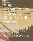 Anger Management Workbook: 5 Steps to Self-control By Katherine Gussman Woods Cover Image