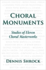 Choral Monuments: Studies of Eleven Choral Masterworks By Dennis Shrock Cover Image