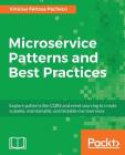 Microservice Patterns and Best Practices: Explore patterns like CQRS and event sourcing to create scalable, maintainable, and testable microservices Cover Image